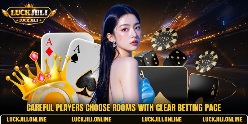 Careful players choose rooms with clear betting pace Careful players choose rooms with clear betting pace