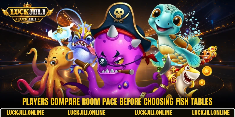 Players compare room pace before choosing Fish tables