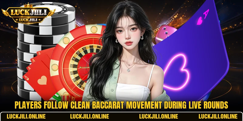 Players follow clean baccarat movement during live rounds Players follow clean baccarat movement during live rounds
