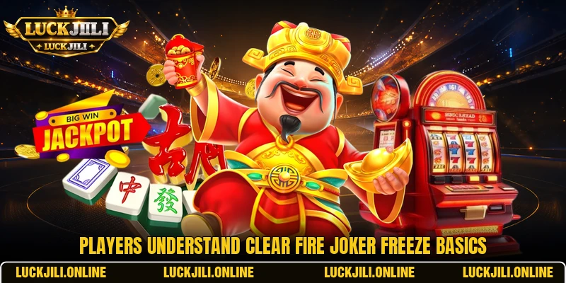 Players understand clear Fire Joker Freeze basics Players understand clear Fire Joker Freeze basics