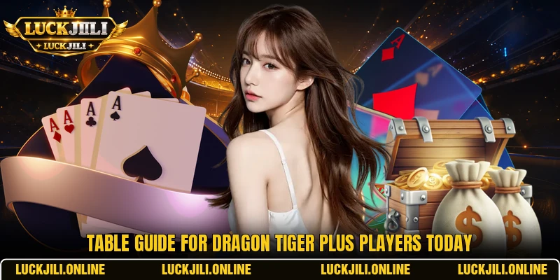 Table guide for Dragon Tiger Plus players today Table guide for Dragon Tiger Plus players today