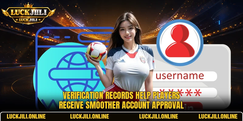 Verification records help players receive smoother account approval Verification records help players receive smoother account approval
